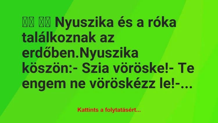 Vicc: 
		  
		  Nyuszika és a róka találkoznak az…