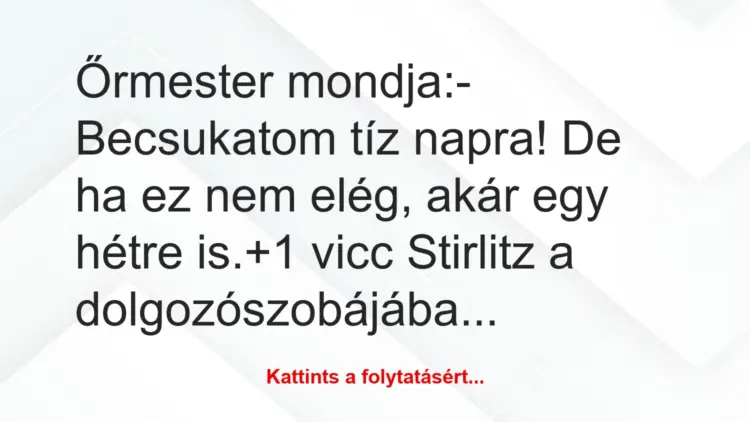 Vicc: Őrmester mondja:– Becsukatom tíz napra! De ha ez nem elég, akár…