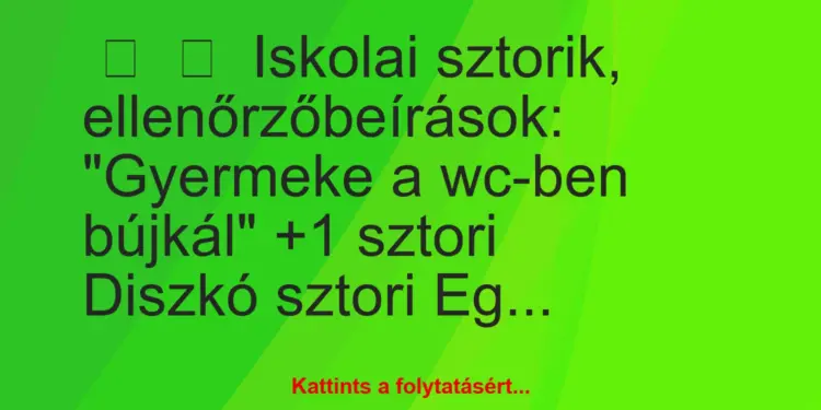 Vicces történet:
Iskolai sztorik, ellenőrzőbeírások:“Gyermeke a…