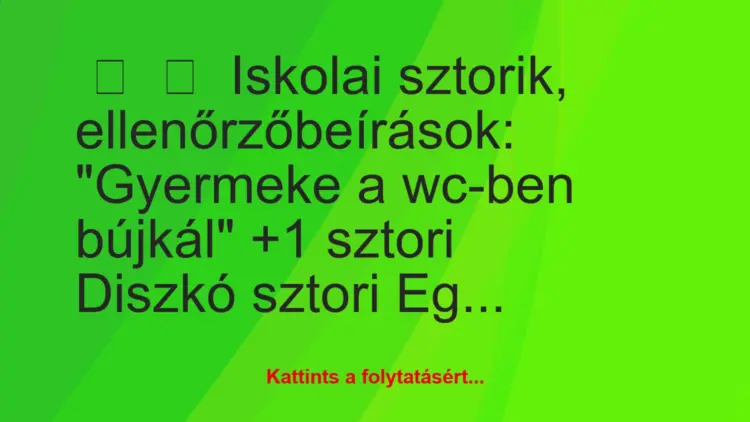 Vicces történet:
Iskolai sztorik, ellenőrzőbeírások:“Gyermeke a…