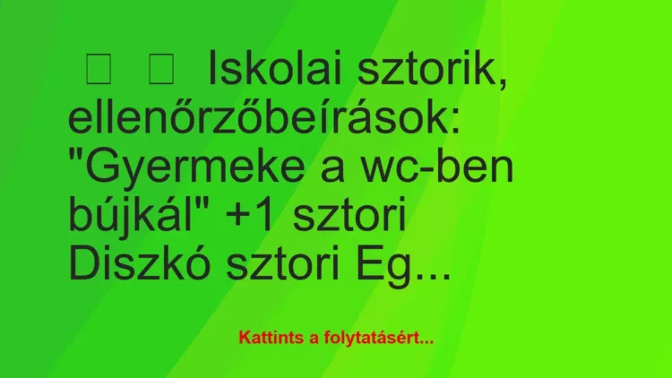 Vicces történet: 
	    	    Iskolai sztorik, ellenőrzőbeírások:


“Gyermeke a…