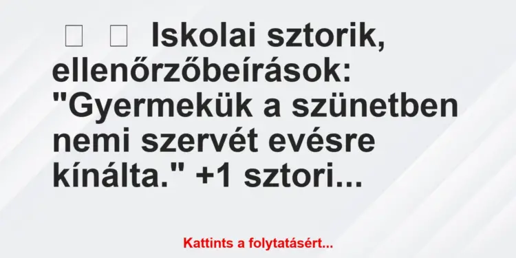 Vicces történet:
Iskolai sztorik, ellenőrzőbeírások:“Gyermekük a…