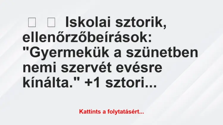 Vicces történet:
Iskolai sztorik, ellenőrzőbeírások:“Gyermekük a…