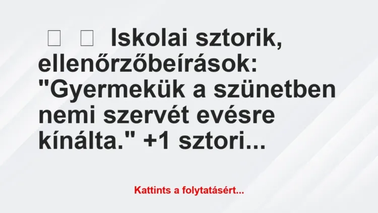 Vicces történet: 
	    	    Iskolai sztorik, ellenőrzőbeírások:


“Gyermekük a…