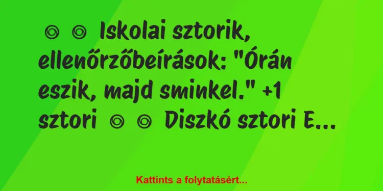 Vicces történet:
Iskolai sztorik, ellenőrzőbeírások:“Órán eszik,…