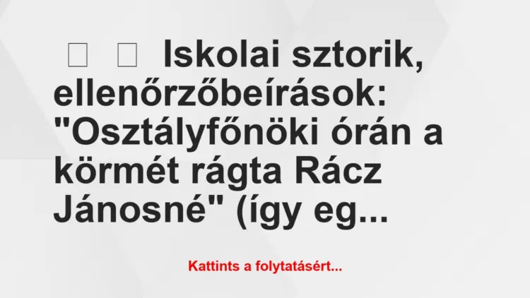 Vicces történet:
Iskolai sztorik, ellenőrzőbeírások:“Osztályfőnöki…