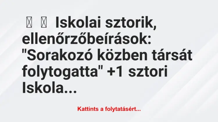 Vicces történet:
Iskolai sztorik, ellenőrzőbeírások:“Sorakozó közben…