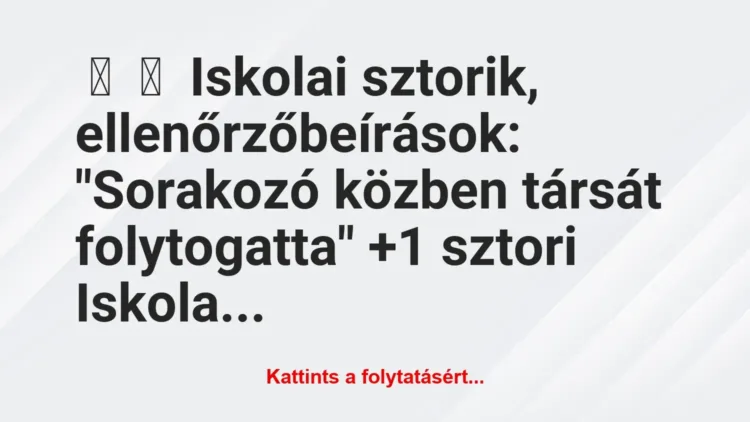 Vicces történet: 
	    	    Iskolai sztorik, ellenőrzőbeírások:


“Sorakozó közben…