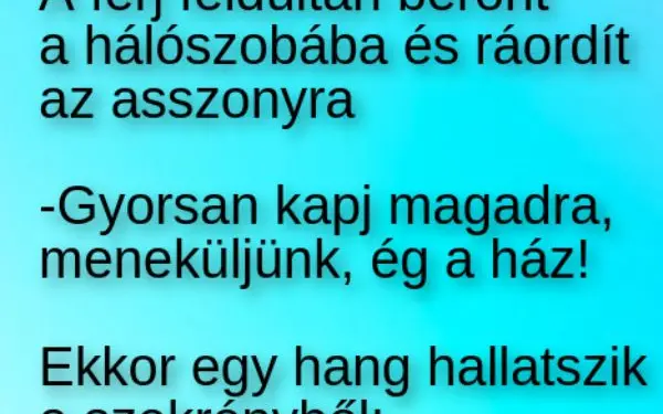 Vicc: A férj feldúltan beront a hálószobába és ráordít az asszonyra