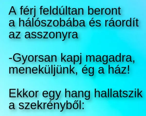 Vicc: A férj feldúltan beront a hálószobába és ráordít az asszonyra