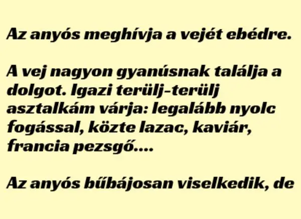 Vicc: Az anyós meghívja a vejét ebédre.  A vej nagyon gyanúsnak…