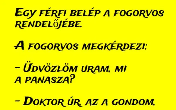 Vicc: Egy férfi belép a fogorvos rendelőjébe és így szól: