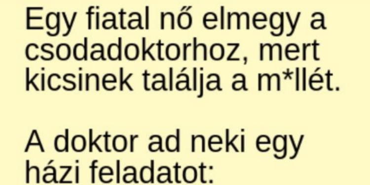 Vicc: Egy fiatal nő elmegy a csodadoktorhoz, mert kicsinek találja a……