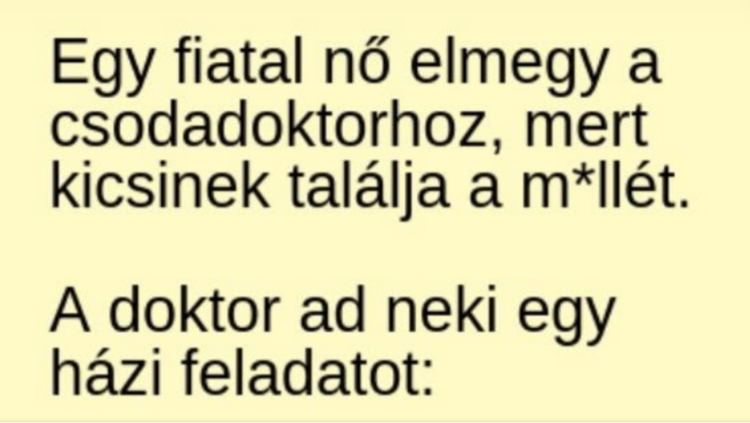 Vicc: Egy fiatal nő elmegy a csodadoktorhoz, mert kicsinek találja a……