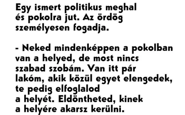 Vicc: Egy ismert politikus meghal és pokolra jut. Az ördög …