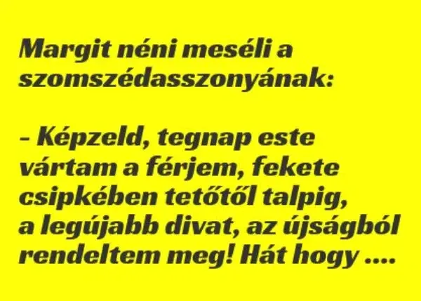 Vicc: Margit néni újságolja a kíváncsi szomszédasszonyának: