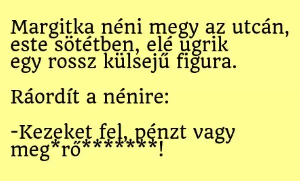 Vicc: Margitka néni megy az utcán, este sötétben, elé ugrik egy rossz…