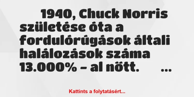 Vicc:
1940, Chuck Norris születése óta a fordulórúgások…