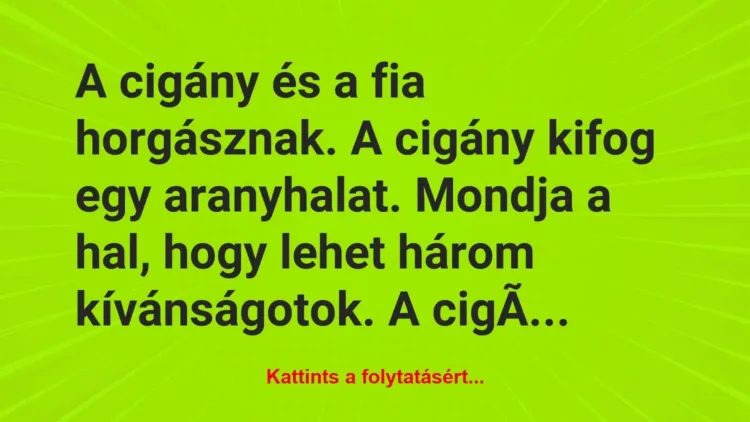 Vicc: A cigány és a fia horgásznak. A cigány kifog egy aranyhalat. Mondja a…