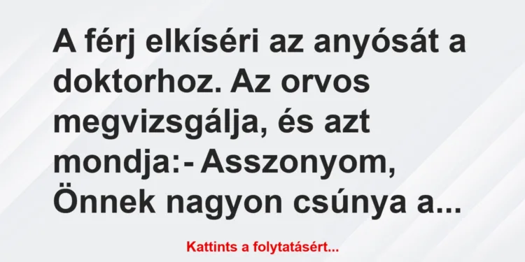 Vicc: A férj elkíséri az anyósát a doktorhoz. Az orvos megvizsgálja, és azt…