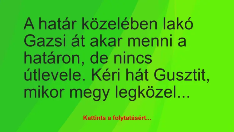 Vicc: A határ közelében lakó Gazsi át akar menni a határon, de nincs…