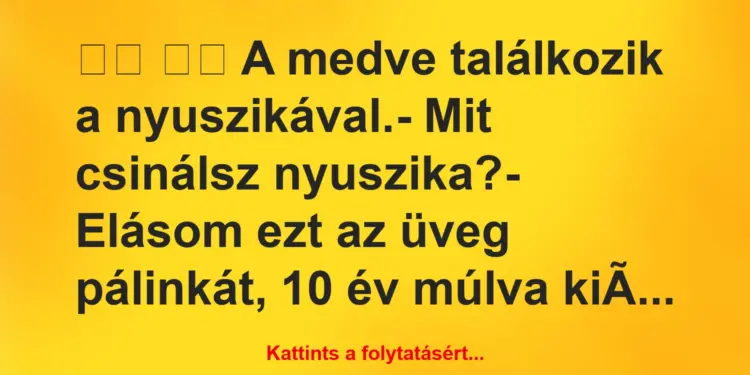 Vicc:
A medve találkozik a nyuszikával.- Mit…