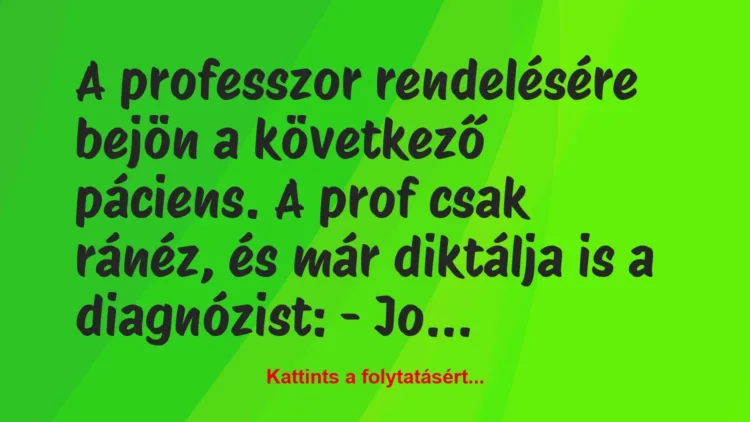 Vicc: A professzor rendelésére bejön a következő páciens. A prof csak ránéz,…