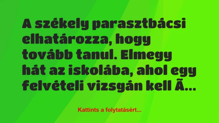 Vicc: A székely parasztbácsi elhatározza, hogy tovább tanul. Elmegy hát az…