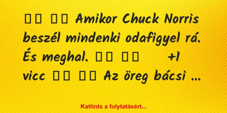 Vicc:
Amikor Chuck Norris beszél mindenki odafigyel rá….