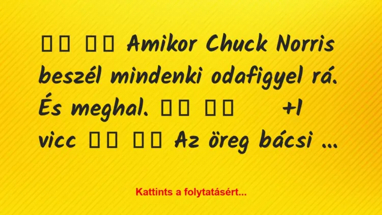 Vicc:
Amikor Chuck Norris beszél mindenki odafigyel rá….