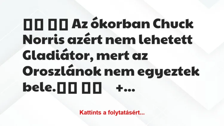 Vicc:
Az ókorban Chuck Norris azért nem lehetett…