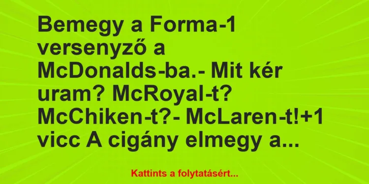 Vicc: Bemegy a Forma-1 versenyző a McDonalds-ba.– Mit kér uram?…