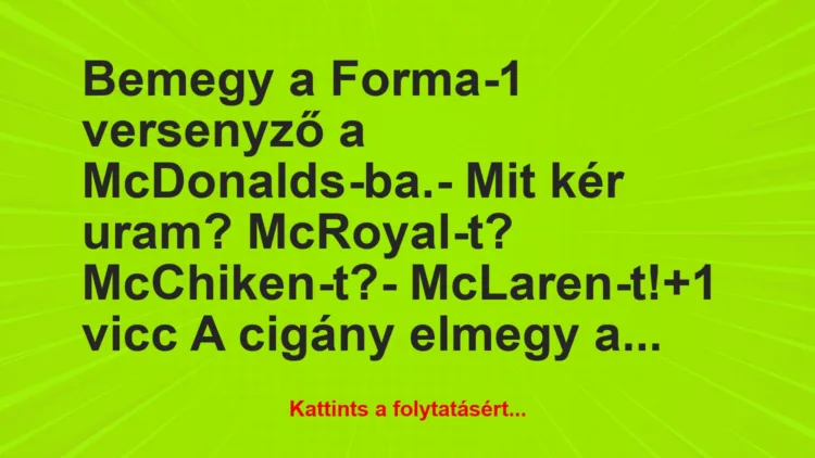 Vicc: Bemegy a Forma-1 versenyző a McDonalds-ba.– Mit kér uram?…