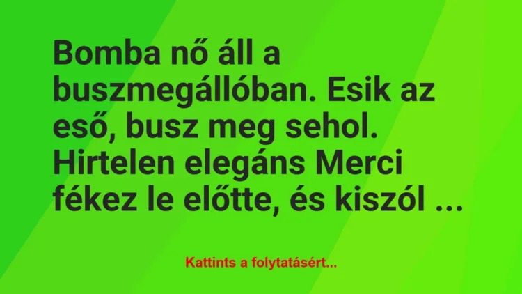 Vicc: Bomba nő áll a buszmegállóban. Esik az eső, busz meg sehol. Hirtelen…