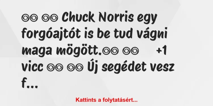 Vicc:
Chuck Norris egy forgóajtót is be tud vágni maga …