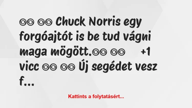 Vicc:
Chuck Norris egy forgóajtót is be tud vágni maga …