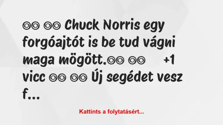 Vicc: 
		  
		  Chuck Norris egy forgóajtót is be tud vágni maga …