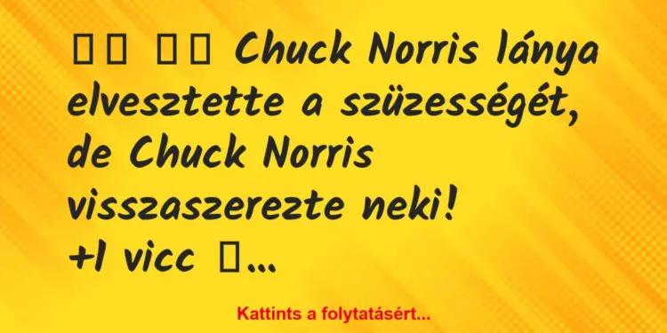 Vicc:
Chuck Norris lánya elvesztette a szüzességét, de …