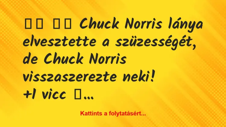 Vicc:
Chuck Norris lánya elvesztette a szüzességét, de …