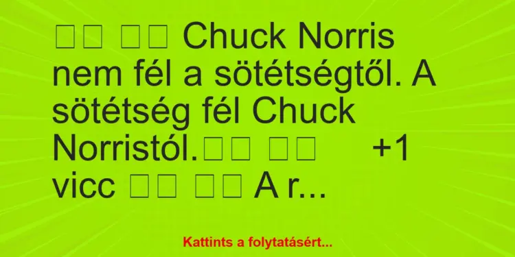 Vicc:
Chuck Norris nem fél a sötétségtől. A sötétség…