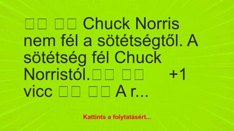 Vicc:
Chuck Norris nem fél a sötétségtől. A sötétség…