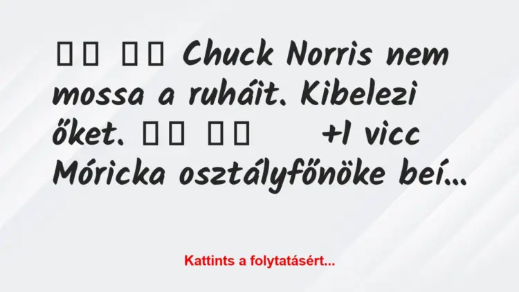 Vicc:
Chuck Norris nem mossa a ruháit. Kibelezi őket….