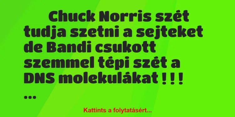 Vicc:
Chuck Norris szét tudja szetni a sejteket de…