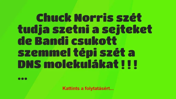 Vicc:
Chuck Norris szét tudja szetni a sejteket de…