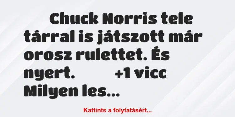 Vicc:
Chuck Norris tele tárral is játszott már orosz…