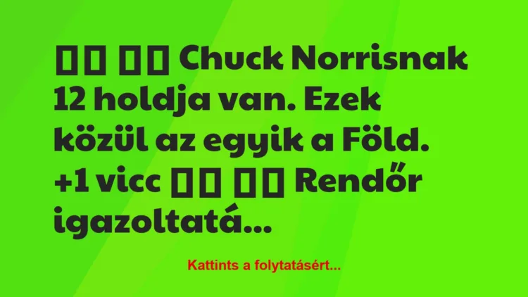 Vicc:
Chuck Norrisnak 12 holdja van. Ezek közül az…