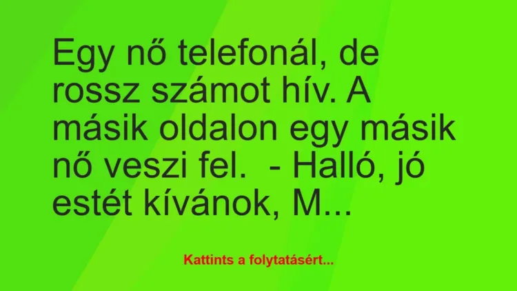 Vicc: Egy nő telefonál, de rossz számot hív. A másik oldalon egy másik nő…