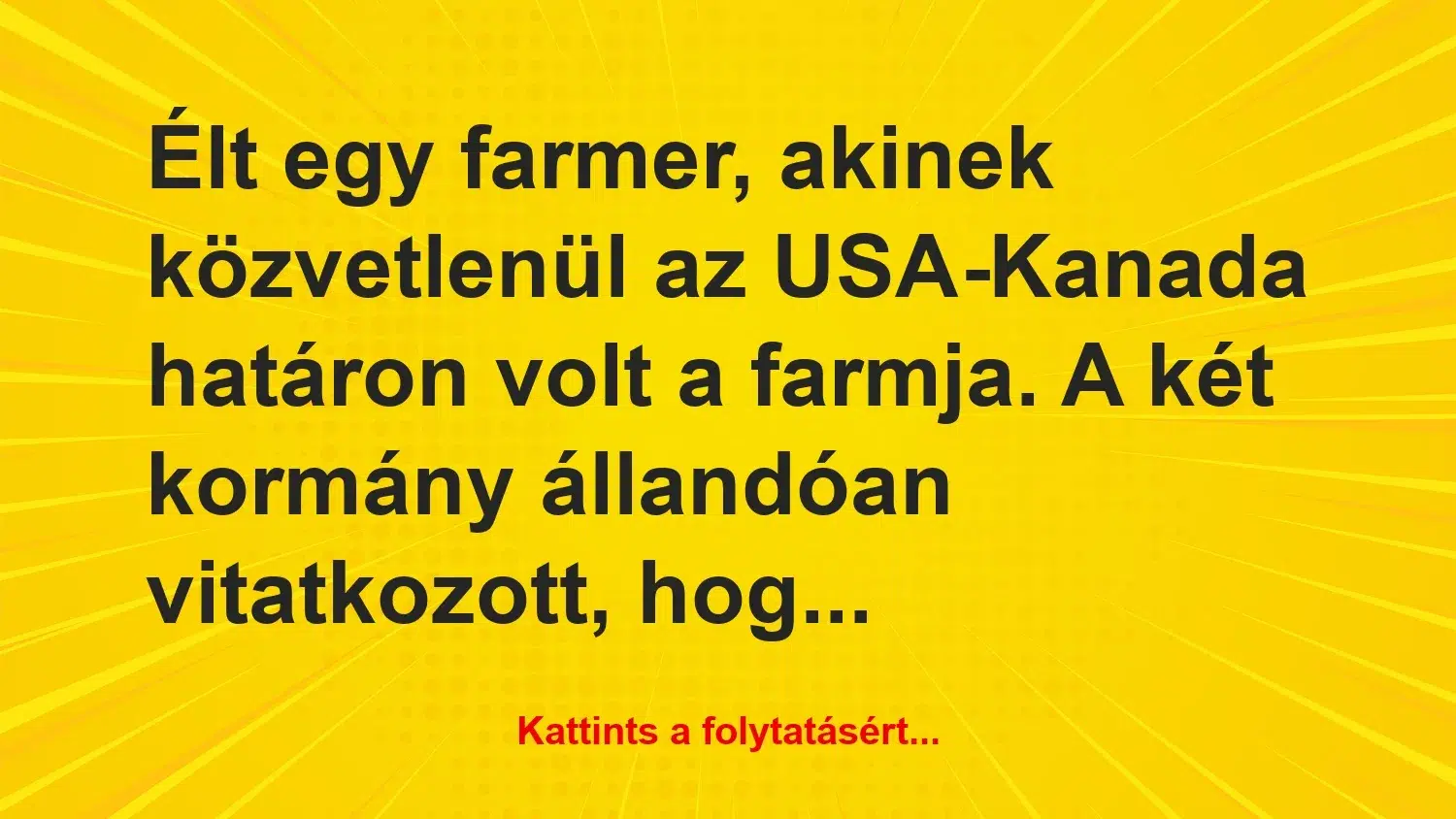 Vicc: Élt egy farmer, akinek közvetlenül az USA-Kanada határon volt a…