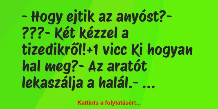 Vicc: – Hogy ejtik az anyóst?– ???– Két kézzel a tizedikről!