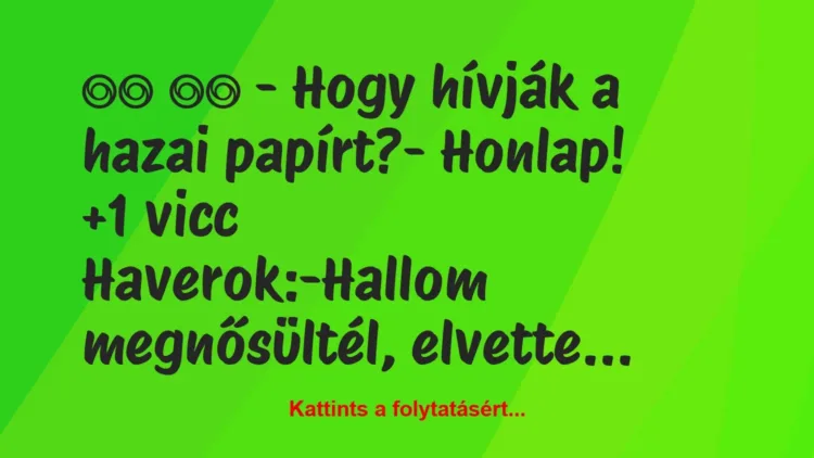 Vicc: 
		  
		  – Hogy hívják a hazai papírt?- Honlap!		 …